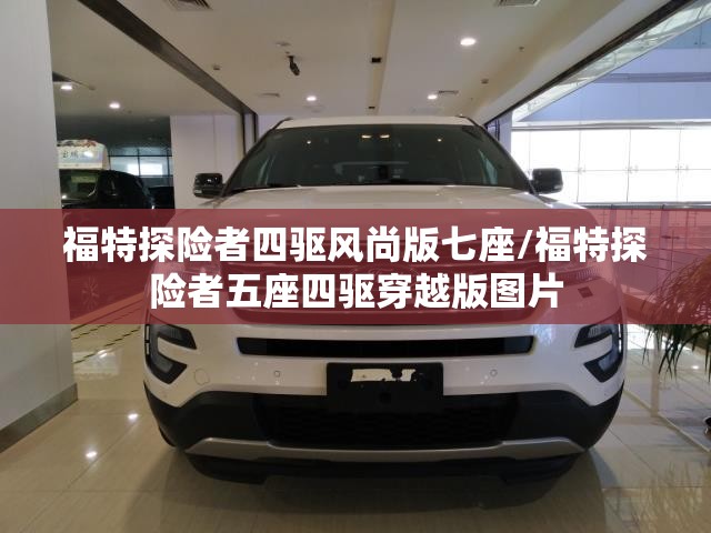 福特探险者四驱风尚版七座/福特探险者五座四驱穿越版图片 福特探险者四驱风尚版七座/福特探险者五座四驱穿越版图片