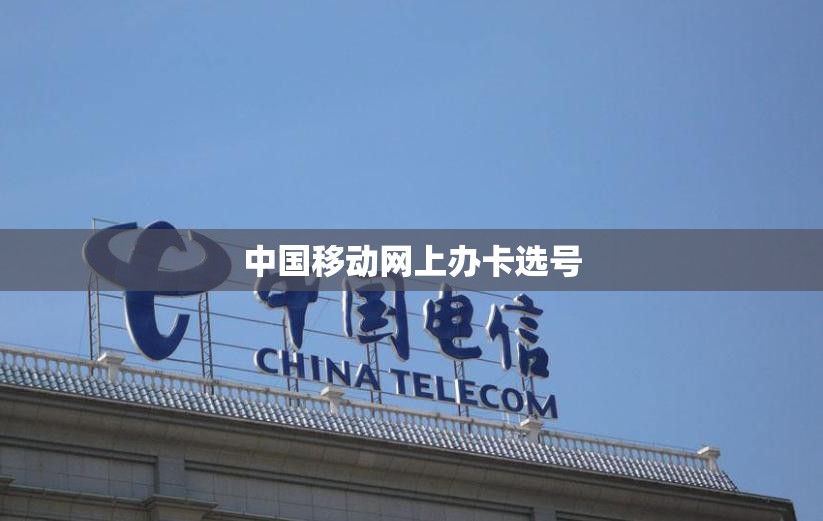 【中国移动网上办卡选号,中国移动网上办卡选号免费】