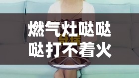 燃气灶哒哒哒打不着火/燃气灶哒哒哒突然不响了