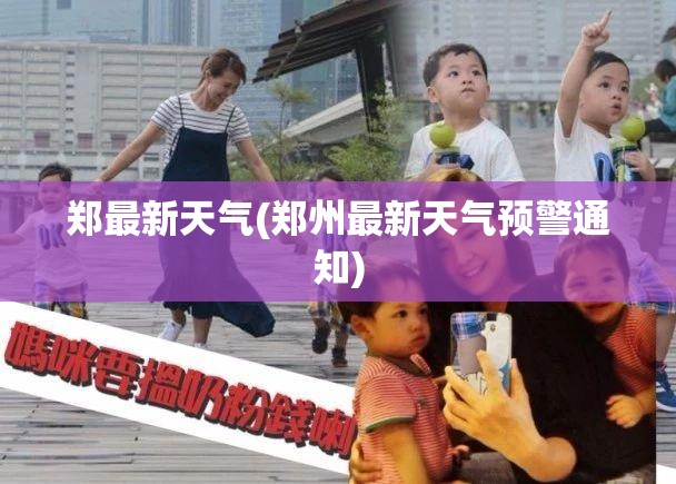 郑最新天气(郑州最新天气预警通知)
