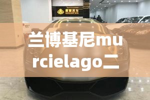 【兰博基尼murcielago二手,兰博基尼Murcielago Roadster 敞篷版】