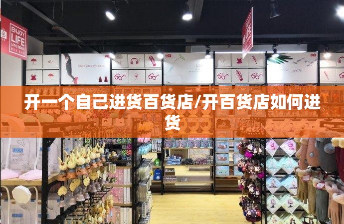 开一个自己进货百货店/开百货店如何进货
