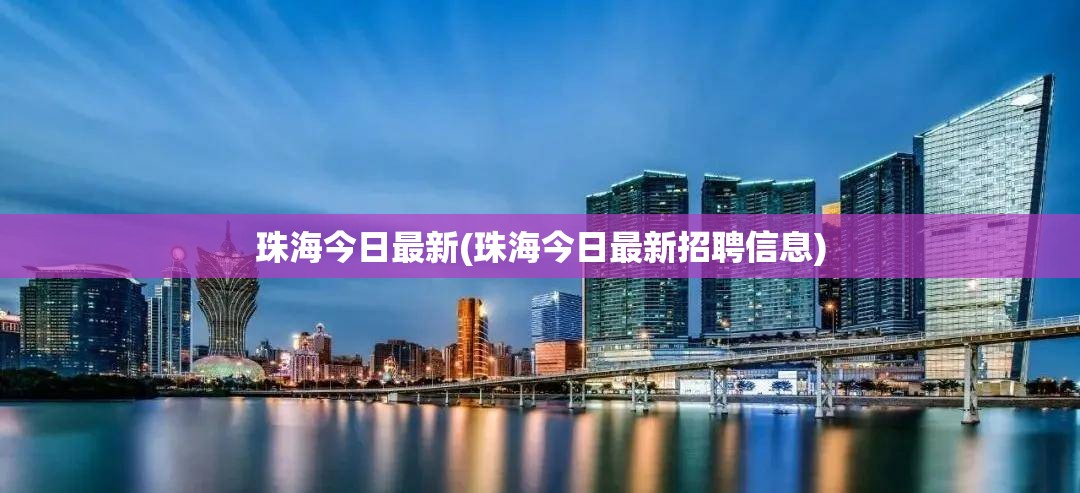 珠海今日最新(珠海今日最新招聘信息)