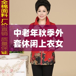 中老年秋季外套休闲上衣女(中老年秋季女装上衣长袖带领) 中老年秋季外套休闲上衣女(中老年秋季女装上衣长袖带领)