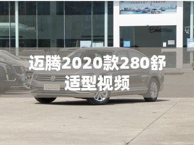 迈腾2020款280舒适型视频(2020款迈腾试驾视频)