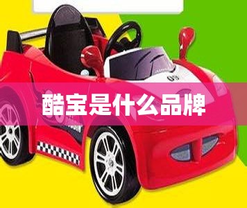 【酷宝是什么品牌,酷宝是什么品牌的车】 【酷宝是什么品牌,酷宝是什么品牌的车】