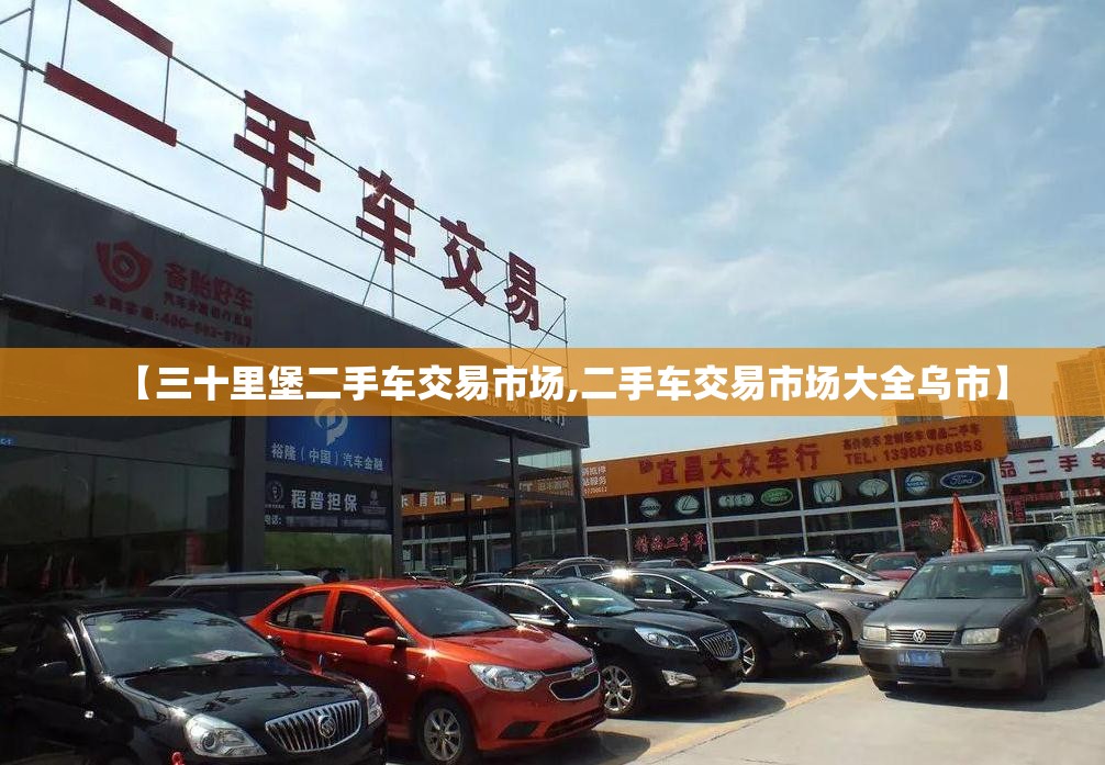 【三十里堡二手车交易市场,二手车交易市场大全乌市】