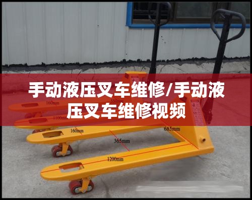 手动液压叉车维修/手动液压叉车维修视频