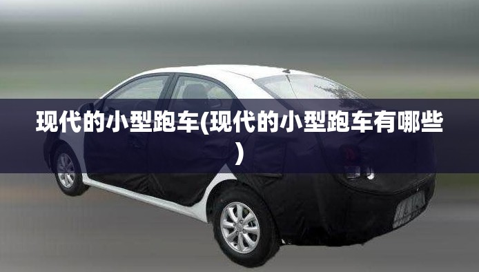 现代的小型跑车(现代的小型跑车有哪些)