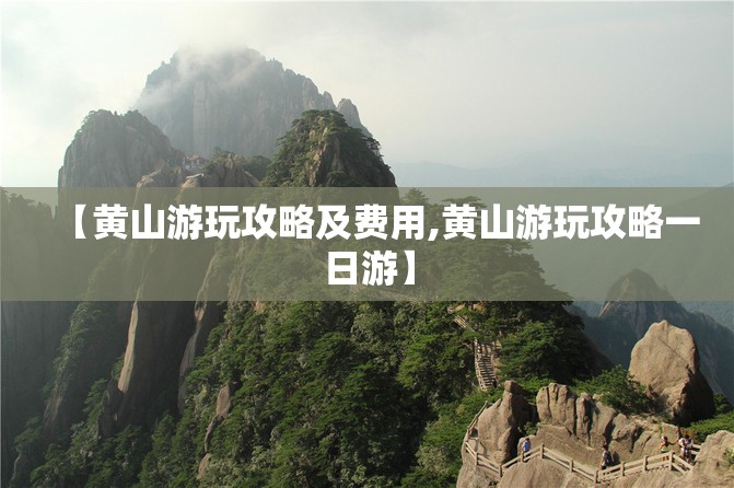 【黄山游玩攻略及费用,黄山游玩攻略一日游】 【黄山游玩攻略及费用,黄山游玩攻略一日游】