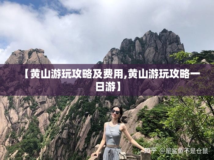 【黄山游玩攻略及费用,黄山游玩攻略一日游】