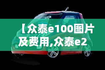 【众泰e100图片及费用,众泰e200费用多少】 【众泰e100图片及费用,众泰e200费用多少】