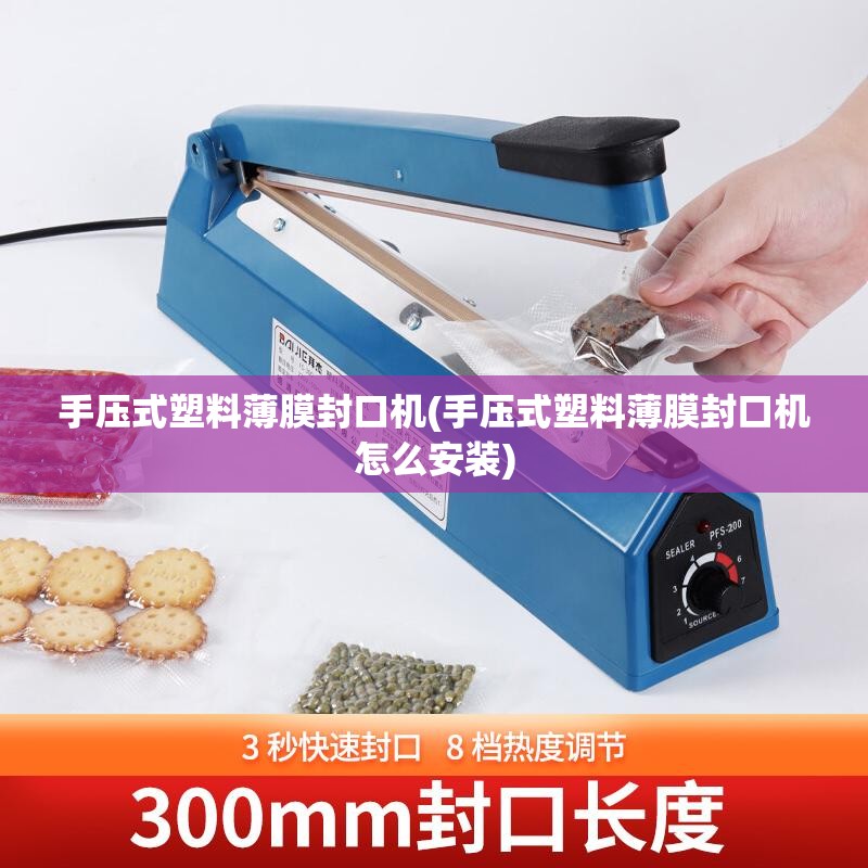 手压式塑料薄膜封口机(手压式塑料薄膜封口机怎么安装)