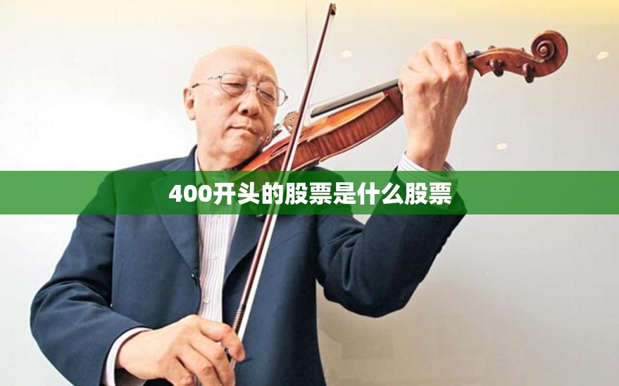 【400开头的股票是什么股票,400开头的股票是什么股票代码】