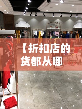 【折扣店的货都从哪进货,我想卖临期食品怎么找货源】 【折扣店的货都从哪进货,我想卖临期食品怎么找货源】