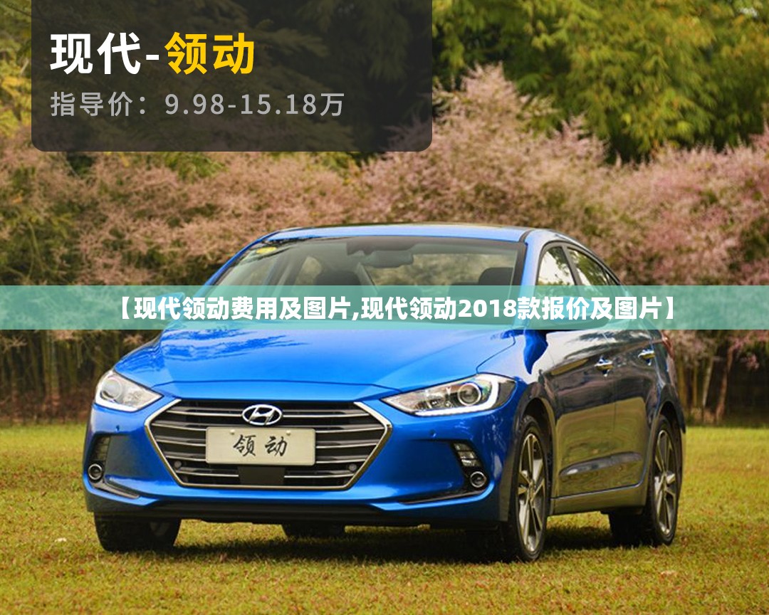 【现代领动费用及图片,现代领动2018款报价及图片】 【现代领动费用及图片,现代领动2018款报价及图片】