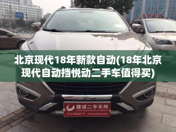 北京现代18年新款自动(18年北京现代自动挡悦动二手车值得买)