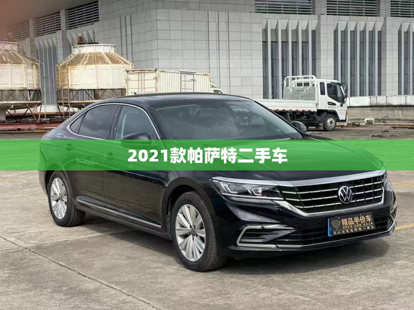 2021款帕萨特二手车(2021款帕萨特二手车值得买吗)