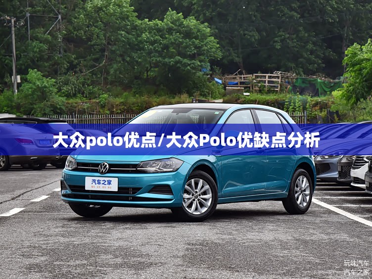 大众polo优点/大众Polo优缺点分析 大众polo优点/大众Polo优缺点分析