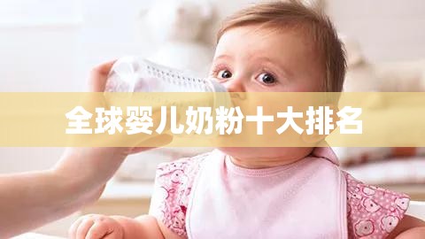 【全球婴儿奶粉排名前十,全球婴儿奶粉排名前十名】