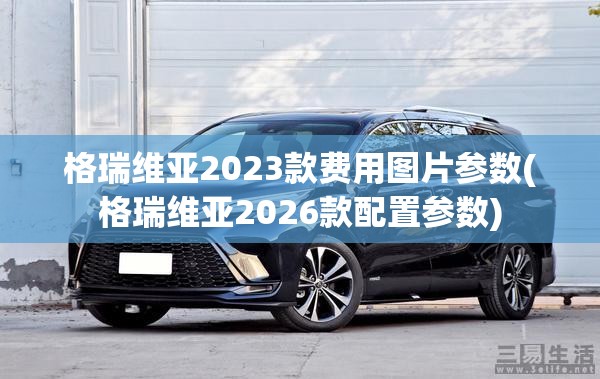 格瑞维亚2023款费用图片参数(格瑞维亚2026款配置参数)