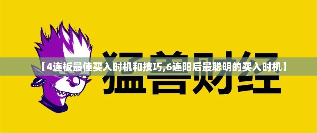 【4连板最佳买入时机和技巧,6连阳后最聪明的买入时机】 【4连板最佳买入时机和技巧,6连阳后最聪明的买入时机】