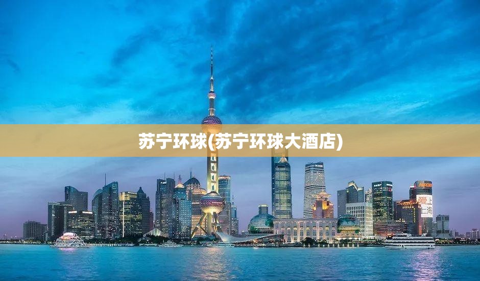 苏宁环球(苏宁环球大酒店) 苏宁环球(苏宁环球大酒店)
